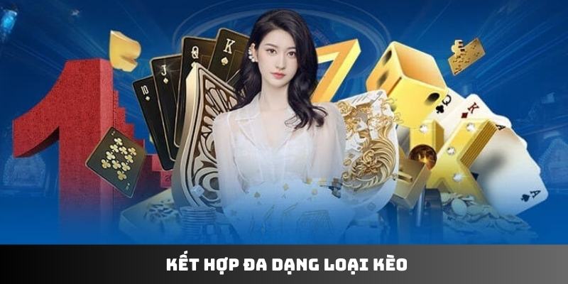 Kết hợp đa dạng loại kèo