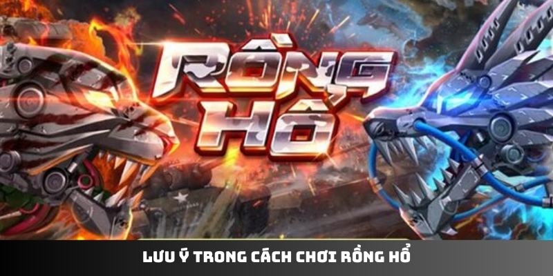 Lưu ý trong cách chơi Rồng Hổ 